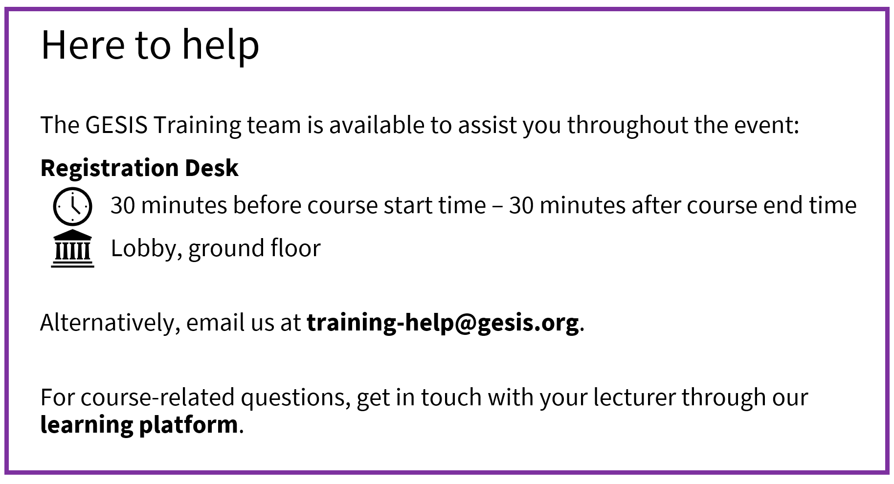 Here to help
Registration desk: 30 min before - 30 min after course; lobby, ground floor.
Or email us at training@gesis.org